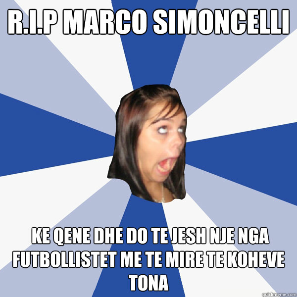 R.I.P marco simoncelli  ke qene dhe do te jesh nje nga futbollistet me te mire te koheve tona - R.I.P marco simoncelli  ke qene dhe do te jesh nje nga futbollistet me te mire te koheve tona  Annoying Facebook Girl