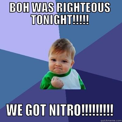 BOH WAS RIGHTEOUS TONIGHT!!!!! WE GOT NITRO!!!!!!!!! Success Kid