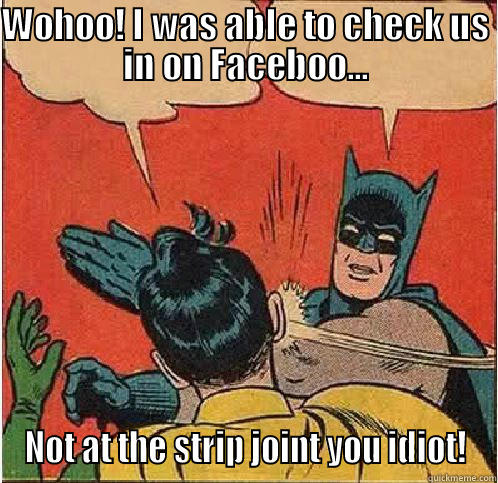 WOHOO! I WAS ABLE TO CHECK US IN ON FACEBOO... NOT AT THE STRIP JOINT YOU IDIOT! Batman Slapping Robin