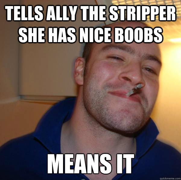 Tells ally the stripper she has nice boobs means it - Tells ally the stripper she has nice boobs means it  Misc