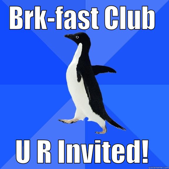 BRK-FAST CLUB U R INVITED! Socially Awkward Penguin