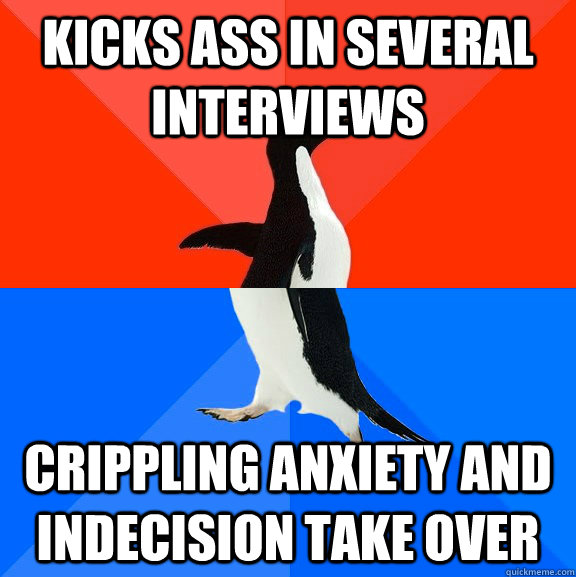 Kicks ass in several interviews crippling anxiety and indecision take over  socially awkward penguin socially awesome penguin