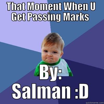 THAT MOMENT WHEN U GET PASSING MARKS  BY: SALMAN :D Success Kid