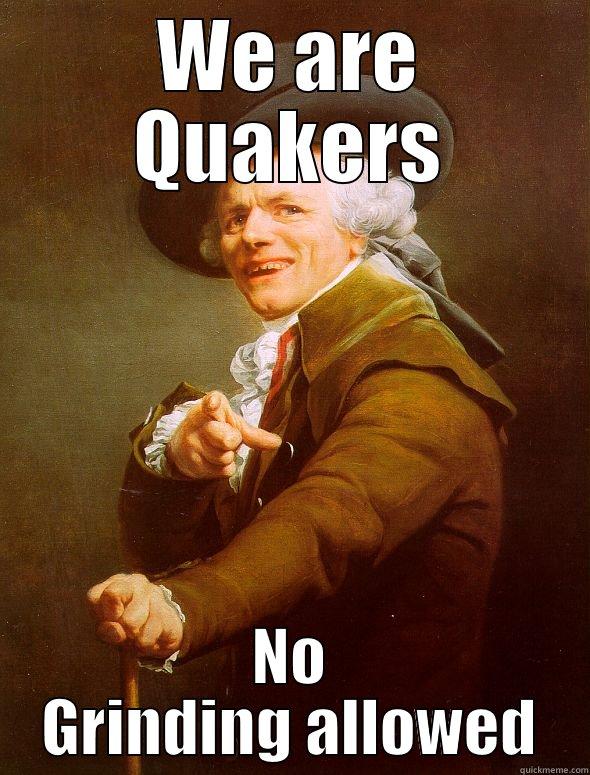 WE ARE QUAKERS NO GRINDING ALLOWED Joseph Ducreux