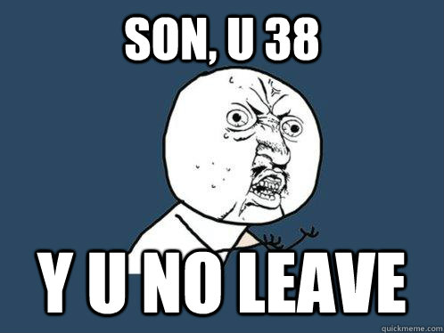 Son, u 38 y u no leave  Y U No