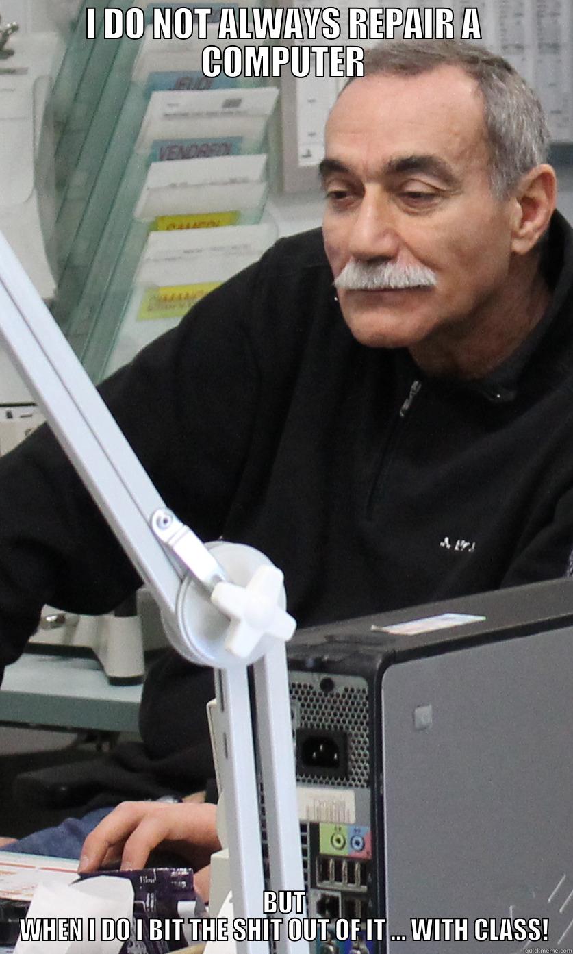 I DO NOT ALWAYS REPAIR A COMPUTER BUT WHEN I DO I BIT THE SHIT OUT OF IT ... WITH CLASS! Misc