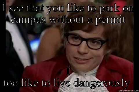 Dangerously  - I SEE THAT YOU LIKE TO PARK ON CAMPUS WITHOUT A PERMIT I TOO LIKE TO LIVE DANGEROUSLY  Dangerously - Austin Powers