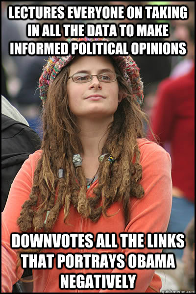 Lectures everyone on taking in all the data to make informed political opinions downvotes all the links that portrays obama negatively  College Liberal