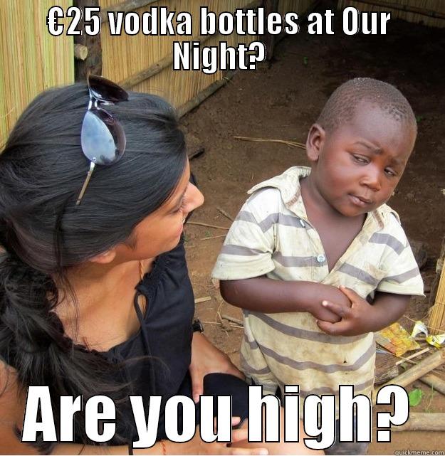 €25 VODKA BOTTLES AT OUR NIGHT? ARE YOU HIGH? Skeptical Third World Kid