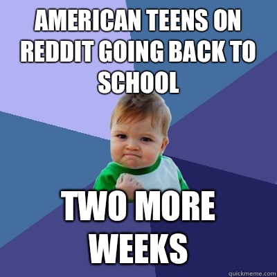 American teens on reddit going back to school Two more weeks  Success Kid