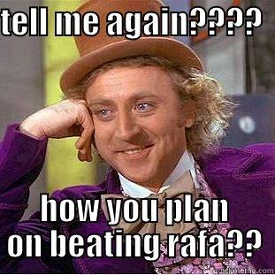 TELL ME AGAIN????                 HOW YOU PLAN ON BEATING RAFA?? Creepy Wonka