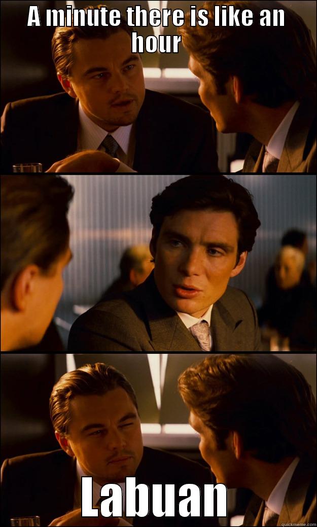 A MINUTE THERE IS LIKE AN HOUR LABUAN Inception