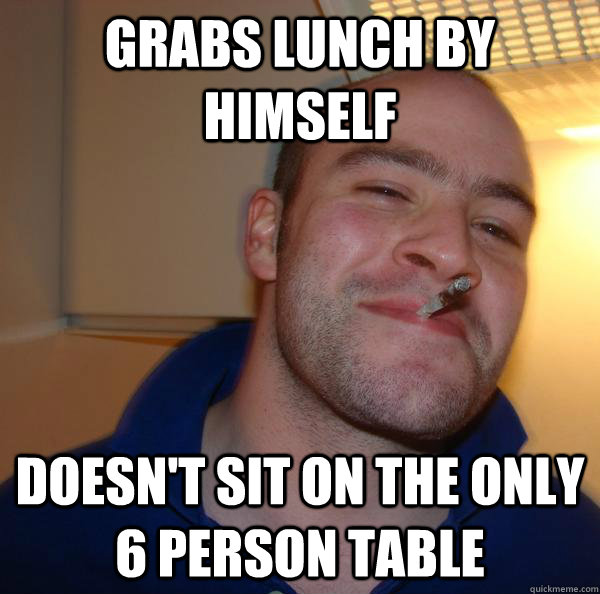 Grabs lunch by himself doesn't sit on the only 6 person table - Grabs lunch by himself doesn't sit on the only 6 person table  Misc