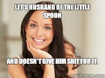 Let's husband be the little spoon And doesn't give him shit for it.  - Let's husband be the little spoon And doesn't give him shit for it.   Misc
