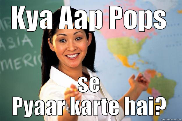 KYA AAP POPS SE PYAAR KARTE HAI? Unhelpful High School Teacher