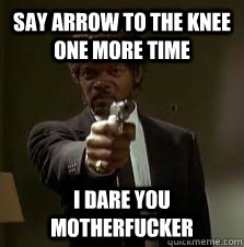 say arrow to the knee one more time I dare you motherfucker  Pulp Fiction meme