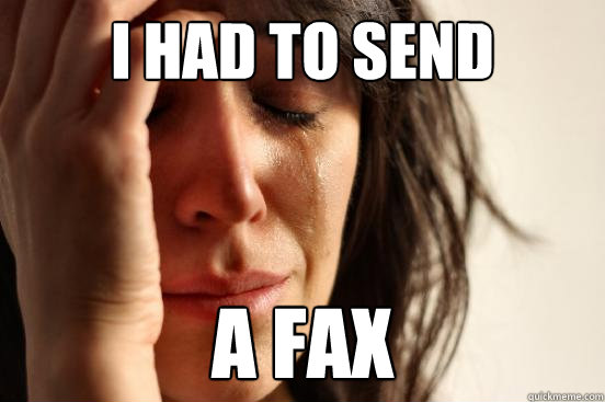 i had to send a fax  First World Problems