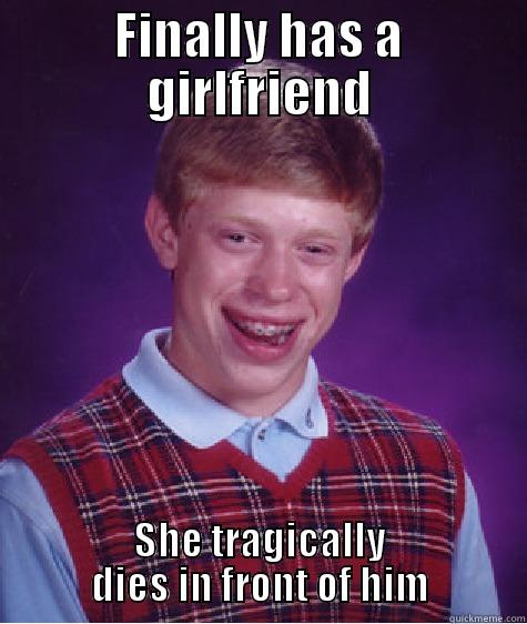 FINALLY HAS A GIRLFRIEND SHE TRAGICALLY DIES IN FRONT OF HIM Bad Luck Brian