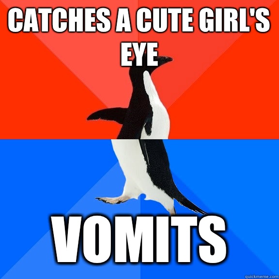 Catches a cute girl's eye Vomits  Socially Awesome Awkward Penguin