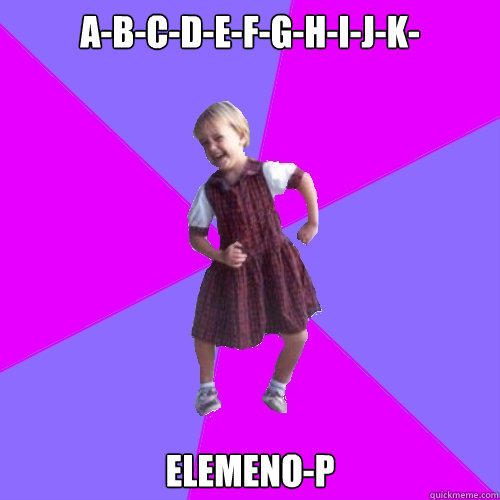 A-B-C-D-E-F-G-H-I-J-K- Elemeno-p - A-B-C-D-E-F-G-H-I-J-K- Elemeno-p  Socially awesome kindergartener