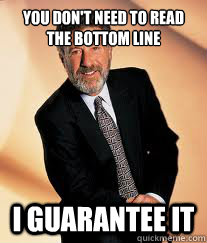 You don't need to read the bottom line I guarantee it  I guarantee it