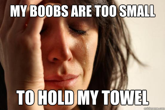 My boobs are too small to hold my towel  First World Problems