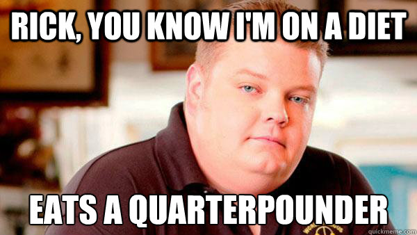 rick, you know i'm on a diet Eats a quarterpounder  Pawn Stars