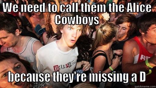 WE NEED TO CALL THEM THE ALICE COWBOYS BECAUSE THEY'RE MISSING A D Sudden Clarity Clarence