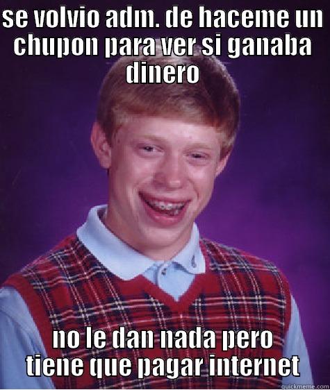 SE VOLVIO ADM. DE HACEME UN CHUPON PARA VER SI GANABA DINERO NO LE DAN NADA PERO TIENE QUE PAGAR INTERNET Bad Luck Brian