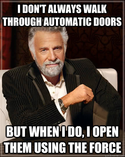 i don't always walk through automatic doors But when I do, i open them using the force  Beerless Most Interesting Man in the World