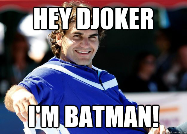 Hey Djoker I'm Batman! - Hey Djoker I'm Batman!  Roger Federer