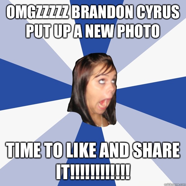 Omgzzzzz Brandon Cyrus Put up a new photo TIME TO LIKE AND SHARE IT!!!!!!!!!!!!  Annoying Facebook Girl