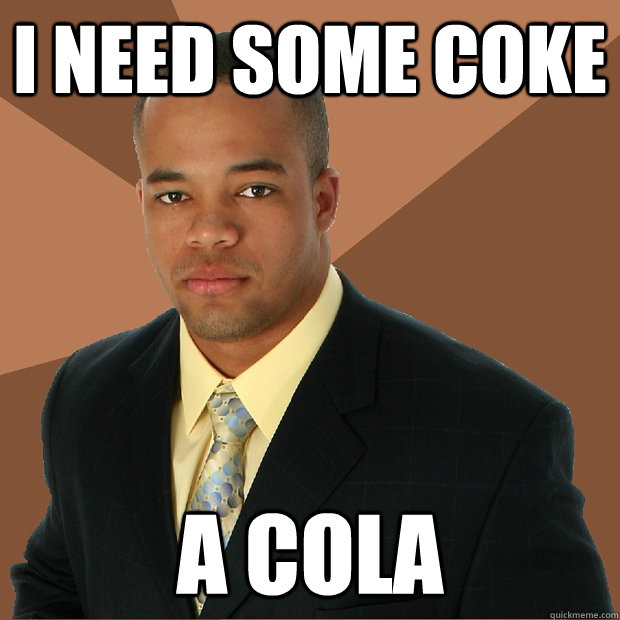 i need some coke a cola  Successful Black Man