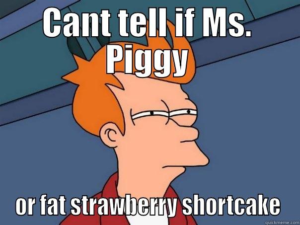 CANT TELL IF MS. PIGGY OR FAT STRAWBERRY SHORTCAKE Futurama Fry
