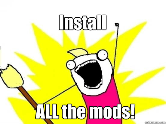 Install ALL the mods!  X All The Things