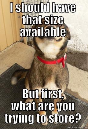 I SHOULD HAVE THAT SIZE AVAILABLE BUT FIRST, WHAT ARE YOU TRYING TO STORE? Good Dog Greg