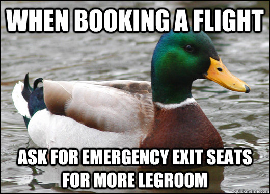 when booking a flight ask for emergency exit seats for more legroom  Actual Advice Mallard