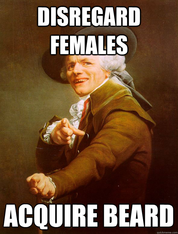 Disregard Females  Acquire Beard - Disregard Females  Acquire Beard  Joseph Ducreux