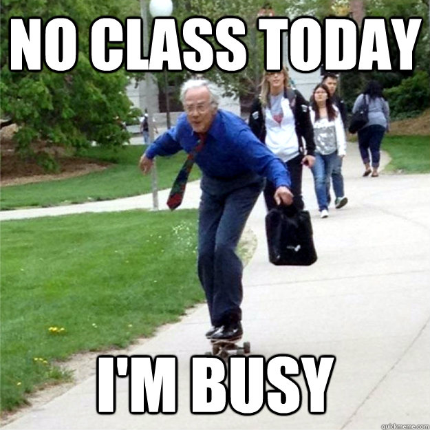 No class today I'm busy  Skating Prof