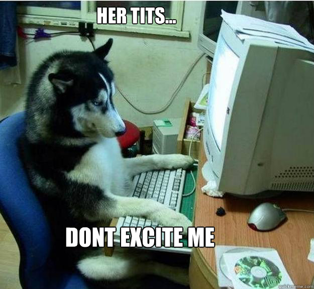 her tits... dont excite me - her tits... dont excite me  Disapproving Dog