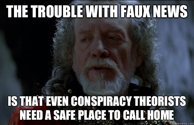 The trouble with Faux News is that even conspiracy theorists need a safe place to call home  