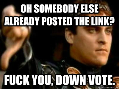 oh somebody else already posted the link? fuck you, down vote.  Downvoting Roman