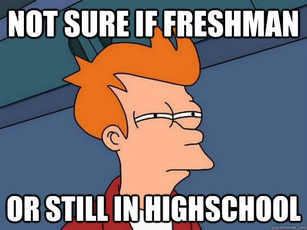 not sure if freshman Or still in highschool  Futurama Fry