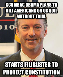 Scumbag Obama Plans to kill Americans on US soil without trial starts filibuster to protect constitution   Rand Paul Haters