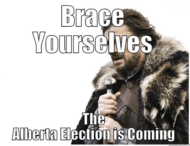 Alberta Election - BRACE YOURSELVES THE ALBERTA ELECTION IS COMING Imminent Ned