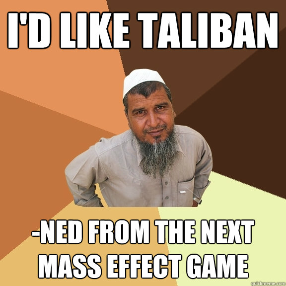 I'd like taliban -ned from the next mass effect game - I'd like taliban -ned from the next mass effect game  Ordinary Muslim Man