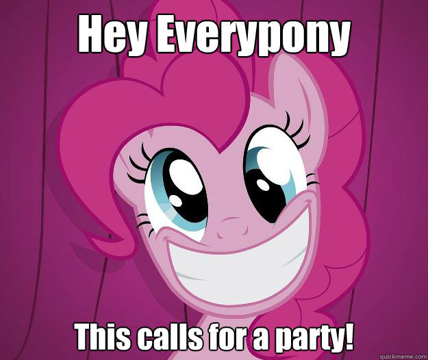 Hey Everypony This calls for a party!  