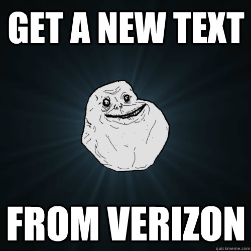 Get a new text  from verizon  Forever Alone