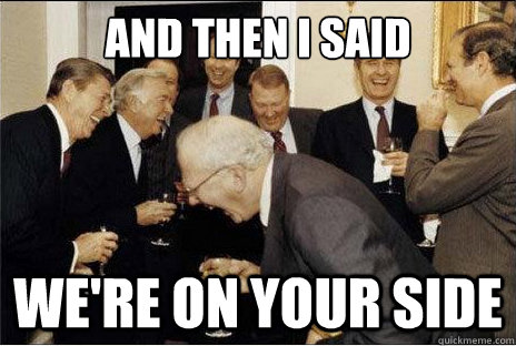 And then I said  We're on your side - And then I said  We're on your side  Laughing professors