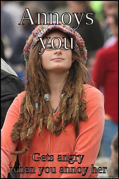 ANNOYS YOU GETS ANGRY WHEN YOU ANNOY HER College Liberal